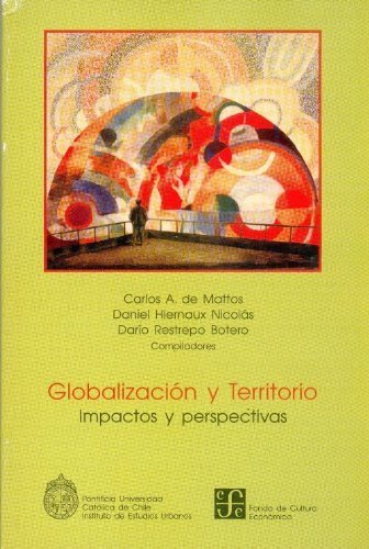 Globalización y territorio : impactos y perspectivas, de MATTOS, CARLOS DE, DANIEL HIERNAUX NICOL | portada del libro
