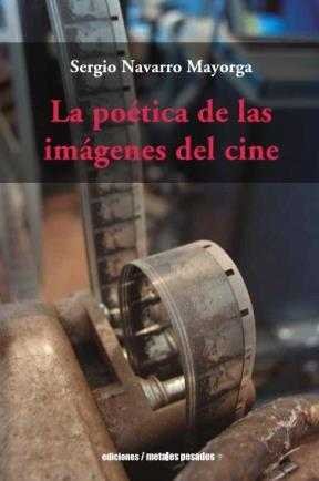 LA POETICA DE LAS IMAGENES DEL CINE, de SERGIO NAVARRO MAYORGA | portada del libro