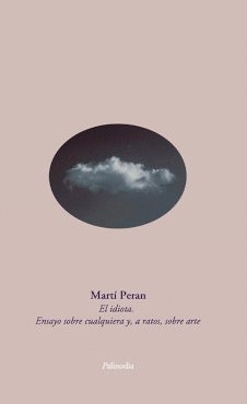 EL IDIOTA. ENSAYO SOBRE CUALQUIERA Y, A RATOS, SOBRE ARTE, de MARTI PERAN | portada del libro