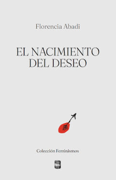 EL NACIMIENTO DEL DESEO, de FLORENCIA ABADI | portada del libro