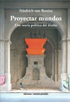 PROYECTAR MUNDOS, de FRIEDRICH VON BORRIES | portada del libro