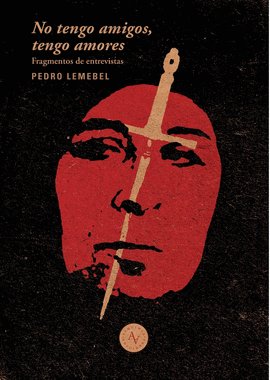 NO TENGO AMIGOS, TENGO AMORES, de PEDRO LEMEBEL | portada del libro