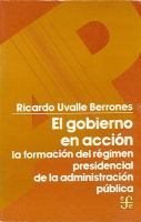 El gobierno en acción : la formación del régimen presidencial de la administración pública, de UVALLE BERRONES, RICARDO | por