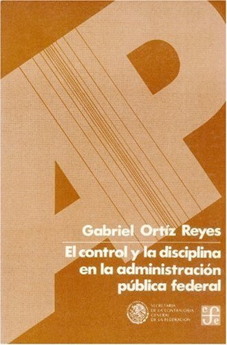 El control y la disciplina en la administración pública federal, de ORTIZ REYES, GABRIEL | portada del libro