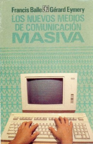 Los nuevos medios de comunicación masiva, de BALLE, FRANCIS Y GERARD EYMERY | portada del libro