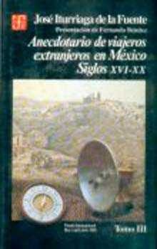 Anecdotario de viajeros extranjeros en México : siglos XVI-XX, III, de ITURRIAGA DE LA FUENTE, JOSE | portada del libro