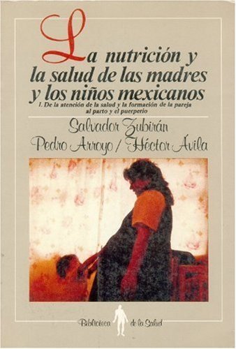 La nutrición y la salud de las madres y los niños mexicanos: I. De la atención de la salud y la form, de ZUBIRAN, SALVADOR, P