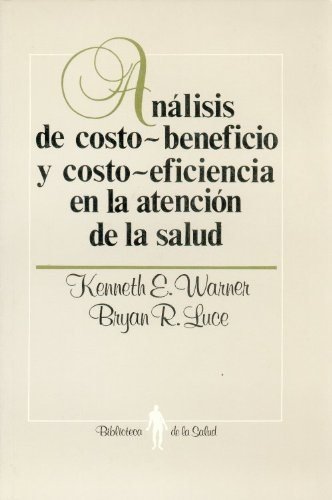 Análisis de costo-beneficio y costo-eficiencia en la atención de la salud : principios, práctica y p, de WARNER, KENNETH E. Y