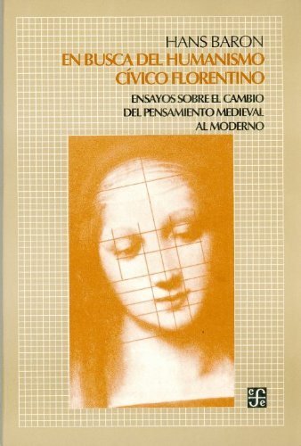 En busca del humanismo c¡vico florentino : ensayos sobre el cambio del pensamiento medieval moderno, de BARON, HANS | portada