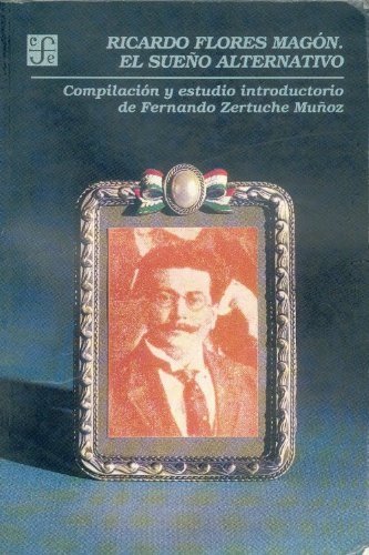 Ricardo Flores Magón, el sueño alternativo, de ZERTUCHE MUÑOZ, FERNANDO (COMP.) | portada del libro