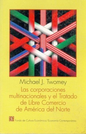 Las corporaciones multinacionales y el Tratado de Libre Comercio de América del Norte, de TWOMEY, MICHAEL J. | portada del li