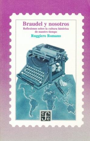 Braudel y nosotros : reflexiones sobre la cultura histórica de nuestro tiempo, de ROMANO, RUGGIERO | portada del libro