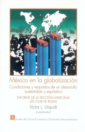 México en la globalización : Condiciones y requisitos de un desarrollo sustentable y equitativo : In, de URQUIDI, VICTOR L. (