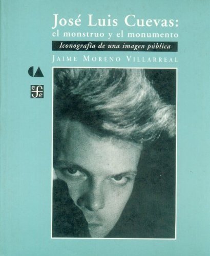 José Luis Cuevas : el monstruo y el monumento : Iconograf¡a de una imagen pública, de MORENO VILLARREAL, JAIME | portada del