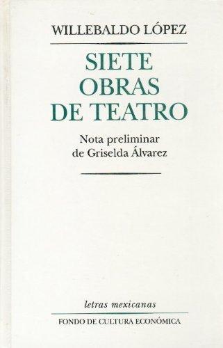 Siete obras de teatro, de LOPEZ, WILLEBALDO | portada del libro
