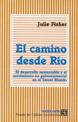 El camino desde R¡o : el desarrollo sustentable y el movimiento no gubernamental en el Tercer Mundo, de FISHER, JULIE | porta
