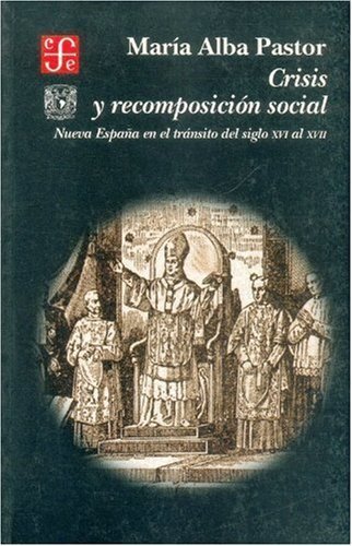 Crisis y recomposición social : Nueva España en el tránsito del siglo XVI al XVII, de PASTOR, MARIALBA | portada del libro