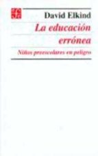 EDUCACION ERRONEA,LA, de DAVID ELKIND | portada del libro