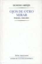 OJOS DE OTRO MIRAR POESIA 1960-2001, de Homero Aridjis | portada del libro