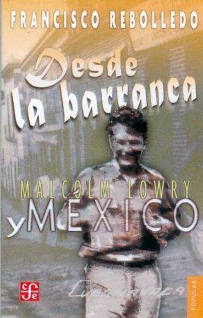 Desde la barranca : Malcolm Lowry y México, de REBOLLEDO, FRANCISCO | portada del libro