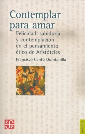 Contemplar para amar : Felicidad, sabidur¡a y contemplación en el pensamiento ético de Aristóteles, de CANTU QUINTANILLA, FRA