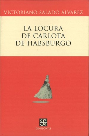 LOCURA DE CARLOTA DE HABSBURGO, LA, de SALADO ALVAREZ, VICTORIANO | portada del libro