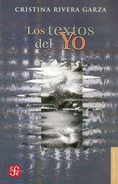Los textos del yo, de RIVERA GARZA, CRISTINA | portada del libro