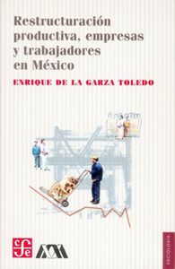 Restructuración productiva, empresas y trabajadores en México, de GARZA TOLEDO, ENRIQUE DE LA | portada del libro