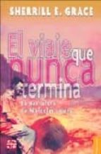 VIAJE QUE NUNCA TERMINA,EL, de SHERRILL E. GRACE | portada del libro