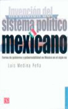Invención del sistema pol¡tico mexicano : Forma de gobierno y gobernabilidad en México en el siglo X, de MEDINA PEÑA, LUIS |