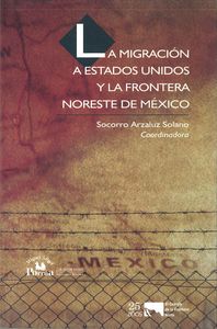 La migración a Estados Unidos y la frontera noreste de México, de ARZALUZ SOLANO | portada del libro