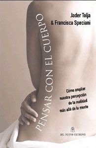 Pensar con el cuerpo. Cómo ampliar nuestra percepción de la realidad más allá de la mente, de SPECIANE, FRANCESCA | portada d