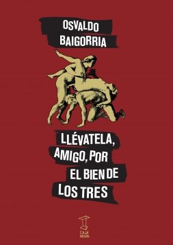 Llevatela, amigo, por el bien de los tres, de OSVALDO BAIGORRIA | portada del libro