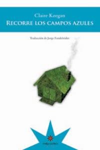 RECORRE LOS CAMPOS AZULES, de CLAIRE KEEGAN | portada del libro