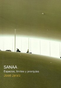 SANAA. ESPACIOS, LIMITES Y JERARQUIAS, de JOSé JARAíZ | portada del libro