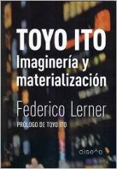 TOYO ITO. IMAGINERIA Y MATERIALIZACION, de FEDERICO LERNER | portada del libro