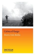 CALMA EL FUEGO, de MARIA INES BEDIA | portada del libro