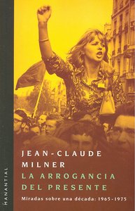 ARROGANCIA DEL PRESENTE,LA, de MILNER,JEAN CLAUDE | portada del libro