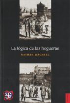 LA LOGICA DE LAS HOGUERAS, de NATHAN WACHTEL | portada del libro