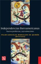 INDFEPENDENCIAS AMERICANAS. NUEVOS PROBLEMAS Y APROXIMACIONES, de PILAR GONZALEZ BERNALDO DE QUIROS | portada del libro