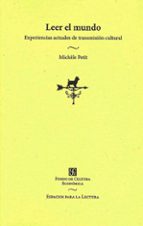 LEER EL MUNDO EXPERIENCIAS ACTUALES DE TRANSMICION CULTURAL, de Michèle Petit | portada del libro
