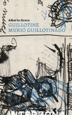 GUILLOTINE MURIO GUILLOTINADO, de ALBERTO GRECO | portada del libro