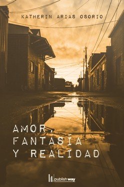 AMOR, FANTASIA Y REALIDAD, de ARIAS OSORIO, KATHERIN | portada del libro