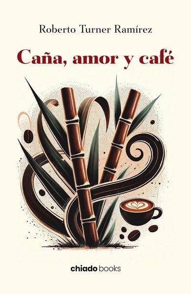CAÑA, AMOR Y CAFE, de ROBERTO TURNER RAMIREZ | portada del libro