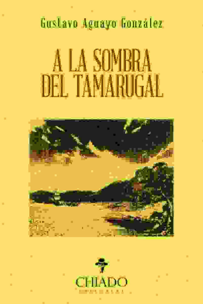 A LA SOMBRA DEL TAMARUGAL, de AGUAYO GONZALEZ, GUSTAVO OSVALDO | portada del libro
