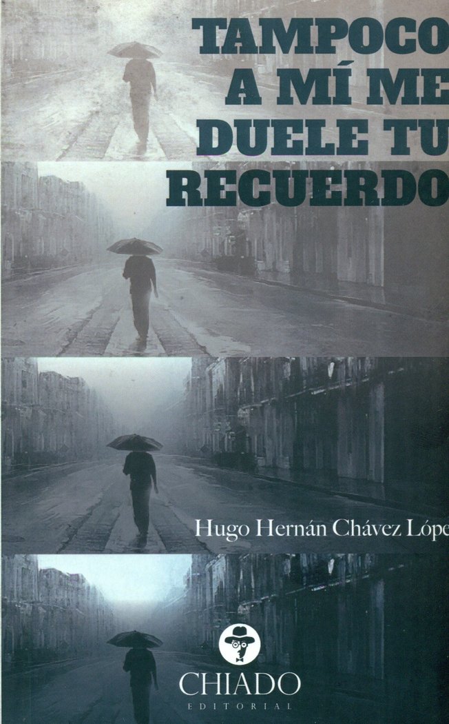 TAMPOCO A MI ME DUELE TU RECUERDO, de HUGO HERNAN CHAVEZ LOPEZ | portada del libro
