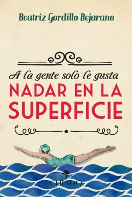 A LA GENTE NO LE GUSTA NADAR EN LA SUPERFICIE, de BEATRIZ GORDILLO | portada del libro