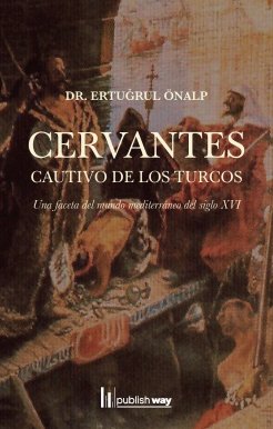 CERVANTES - CAUTIVO DE LOS TURCOS, de DR. ERTU RUL ÖNALP | portada del libro