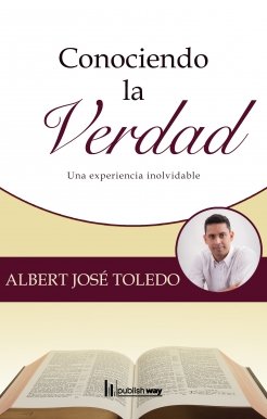 CONOCIENDO LA VERDAD, UNA EXPERIENCIA INOLVIDABLE, de ALBERT JOSE TOLEDO | portada del libro