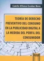 TEORIA DE DERECHO PREVENTIVO DEL CONSUMO EN LA PUBLICIDAD D, de CAMILO ALFONSO ESCOBAR MORA | portada del libro